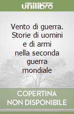 Vento di guerra. Storie di uomini e di armi nella seconda guerra mondiale libro