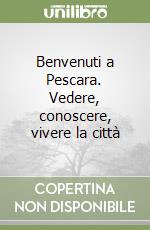 Benvenuti a Pescara. Vedere, conoscere, vivere la città