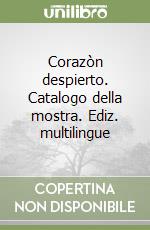 Corazòn despierto. Catalogo della mostra. Ediz. multilingue