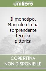 Il monotipo. Manuale di una sorprendente tecnica pittorica libro