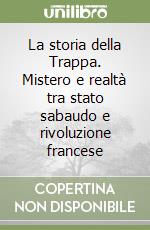 La storia della Trappa. Mistero e realtà tra stato sabaudo e rivoluzione francese