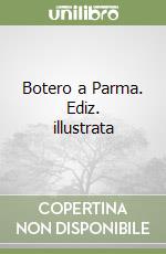 Botero a Parma. Ediz. illustrata