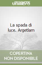 La spada di luce. Argetlam