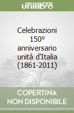 Celebrazioni 150° anniversario unità d'Italia (1861-2011) libro