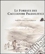 Le foreste dei cacciatori paleolitici. Ambiente e popolamento umano in Cansiglio tra tardoglaciale e postglaciale libro