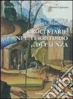 Sulle vie del Medioevo «croci viarie nel territorio di Faenza». Sculture mediovali a Faenza libro