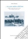 ... Era come andare sulla luna. Il difficile viaggio degli emigranti eoliani: storie, immagini, documenti, dati libro di Marino Massimo