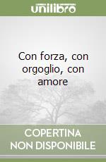 Con forza, con orgoglio, con amore