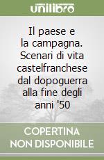 Il paese e la campagna. Scenari di vita castelfranchese dal dopoguerra alla fine degli anni '50