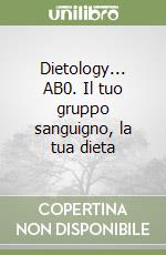 Dietology... AB0. Il tuo gruppo sanguigno, la tua dieta