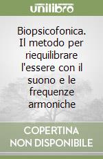 Biopsicofonica. Il metodo per riequilibrare l'essere con il suono e le frequenze armoniche libro