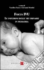 Focus IVU. Le infezioni delle vie urinarie in pediatria libro