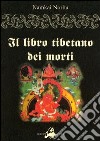 Il libro tibetano dei morti. L'antica sapienza dell'Oriente di fronte al morire e al rinascere libro di Norbu N. (cur.)