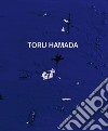 Toru Hamada. Ediz. italiana, inglese e francese libro