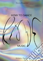 Simone Bergantini. How to dance rave music. Definitive manual. Ediz. italiana e inglese