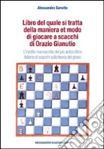 Libro del quale si tratta della maniera et modo di giocare a scacchi di Orazio Gianuti. L'inedito manoscritto del più antico libro italiano di scacchi... libro