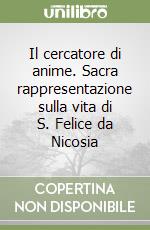 Il cercatore di anime. Sacra rappresentazione sulla vita di S. Felice da Nicosia