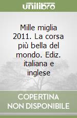 Mille miglia 2011. La corsa più bella del mondo. Ediz. italiana e inglese libro