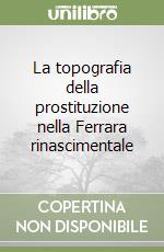 La topografia della prostituzione nella Ferrara rinascimentale