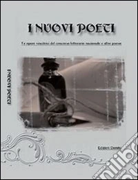 I nuovi poeti. Le opere vincitrici del concorso letterario nazionale e altre poesie libro