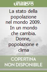 La stato della popolazione nel mondo 2009. In un mondo che cambia. Donne, popolazione e clima libro