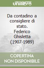 Da contadino a consigliere di stato. Federico Ghisletta (1907-1989) libro