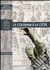 La colonna e la città. Spazio urbano e linguaggio architettonico nel Barocco di terra d'Otranto. Ediz. illustrata libro di Mantovano Andrea