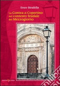 La contea di Copertino nella storia feudale del Mezzogiorno libro