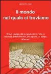 Il mondo nel quale ci troviamo. Breve viaggio alla scoperta di ciò che ci circonda. Dall'universo, allo spazio, al tempo, all'uomo libro