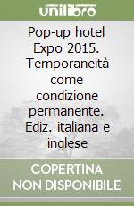 Pop-up hotel Expo 2015. Temporaneità come condizione permanente. Ediz. italiana e inglese
