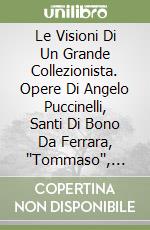 Le Visioni Di Un Grande Collezionista. Opere Di  Angelo Puccinelli, Santi Di Bono Da Ferrara, ''Tommaso'', Ridolfo Del Ghirlandaio, Luca Giordano, Fra libro