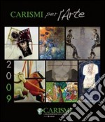 Carismi per l'arte 2009. Ediz. illustrata libro