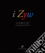 I Zyw una famiglia di artisti in Toscana 1937-2012. Ediz. illustrata libro