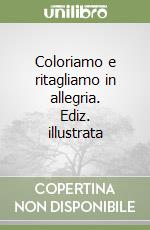 Coloriamo e ritagliamo in allegria. Ediz. illustrata libro