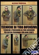 Tecniche di tiro difensivo. Tecniche e procedure di tiro difensivo per difesa personale con armi corte