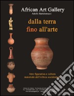 Dalla terra fino all'arte. Arte figurativa e cultura materiale dell'Africa occidentale. Ediz. italiana e inglese libro