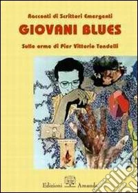 Giovani blues. Sulle orme di Pier Vittorio Tondelli libro