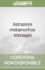 Astrazioni metamorfosi immagini libro