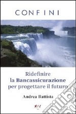 Confini. Ridefinire la Bancassicurazione per progettare il futuro libro