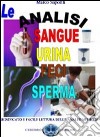 Le analisi del sangue, urina, feci, sperma. Significato e facile lettura delle analisi mediche libro