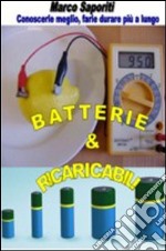 Batterie & ricaricabili. Utilizzarle al meglio... Farle durare più a lungo libro