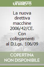 La nuova direttiva macchine 2006/42/CE. Con collegamenti al D.Lgs. 106/09 libro