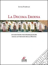 La decima eroina. Suggestioni psicopedagogiche dagli affreschi della Manta libro