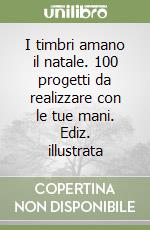 I timbri amano il natale. 100 progetti da realizzare con le tue mani. Ediz. illustrata libro