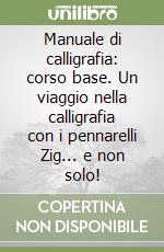 Manuale di calligrafia: corso base. Un viaggio nella calligrafia con i pennarelli Zig... e non solo! libro