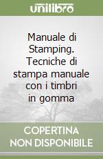 Manuale di Stamping. Tecniche di stampa manuale con i timbri in gomma libro