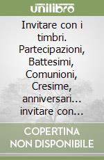 Invitare con i timbri. Partecipazioni, Battesimi, Comunioni, Cresime, anniversari... invitare con biglietti fatti a mano libro
