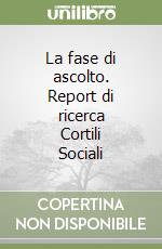 La fase di ascolto. Report di ricerca Cortili Sociali libro