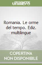 Romania. Le orme del tempo. Ediz. multilingue libro