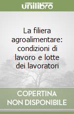 La filiera agroalimentare: condizioni di lavoro e lotte dei lavoratori